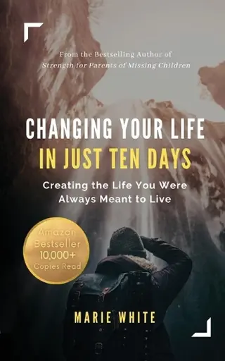 Changing Your Life in Just Ten Days: Creating the Life You Were Always Meant to